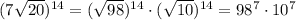 (7\sqrt{20})^{14}=(\sqrt{98})^{14}\cdot(\sqrt{10})^{14}=98^7\cdot10^7