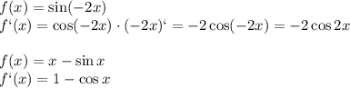 f(x) = \sin(-2x)&#10;\\\&#10;f`(x)=\cos(-2x)\cdot(-2x)`=-2\cos(-2x)=-2\cos2x&#10;\\\\&#10;f(x)=x-\sin x&#10;\\\&#10;f`(x)=1-\cos x