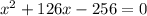 x^2+126x- 256=0