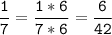 \tt\displaystyle\frac{1}{7}=\frac{1*6}{7*6}=\frac{6}{42}