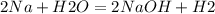 2Na+H2O=2NaOH + H2