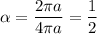 \alpha=\dfrac{2\pi a}{4\pi a}=\dfrac12