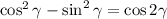 \cos^2\gamma-\sin^2\gamma=\cos2\gamma