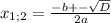 x_{1;2}= \frac{-b+- \sqrt{D} }{2a}