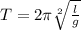 T=2 \pi \sqrt[2]{ \frac{l}{g} }