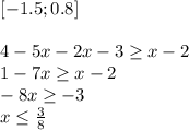 [-1.5;0.8]\\&#10;\\&#10;4-5x-2x-3 \geq x-2\\&#10;1-7x \geq x-2\\&#10; -8x \geq -3\\&#10; x \leq \frac{3}{8}