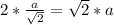 2*\frac{a}{\sqrt{2}}=\sqrt{2}*a\\&#10;