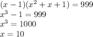 (x-1)(x^2+x+1)=999 \\ x^3-1=999 \\ x^3=1000 \\ x=10