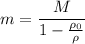 m = \dfrac{M}{1 - \frac{\rho_0}{\rho}}