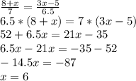 \frac{8+x}{7} = \frac{3x-5}{6.5} \\ 6.5*(8+x)=7*(3x-5)\\52+6.5x=21x-35\\6.5x-21x=-35-52\\-14.5x=-87\\x=6