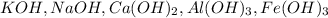 KOH, NaOH, Ca(OH)_{2}, Al(OH)_{3}, Fe(OH)_{3}