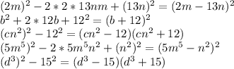 (2m)^{2}-2*2*13nm+(13n)^{2}=(2m-13n)^{2} \\ b^{2}+2*12b+12^{2}=(b+12)^{2} \\ (cn^{2})^{2}-12^{2}=(cn^{2}-12)(cn^{2}+12) \\ (5m^{5})^{2}-2*5m^{5}n^{2}+(n^{2})^{2}=(5m^{5}-n^{2})^{2} \\ (d^{3})^{2}-15^{2}=(d^{3}-15)(d^{3}+15)