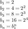 b_{1}=2 \\ b_{2}=4=2^{2} \\ b_{3}=8=2^{3} \\ b_{4}=16=2^{4} \\ b_{n}=b_{1}^{n}