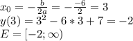 x_{0}=- \frac{b}{2a}=- \frac{-6}{2}=3 \\ y(3)=3^{2}-6*3+7=-2 \\E=[-2;\infty)