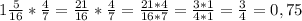 1\frac{5}{16}*\frac{4}{7}=\frac{21}{16}*\frac{4}{7}=\frac{21*4}{16*7}=\frac{3*1}{4*1}=\frac{3}{4}=0,75