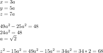 x=3a\\&#10;y=5a\\&#10;z=7a\\\\&#10; 49a^2-25a^2 = 48\\&#10; 24a^2=48\\&#10; a=\sqrt{2}\\&#10;\\&#10;z^2-15a^2=49a^2-15a^2=34a^2=34*2=68