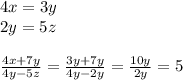 4x=3y\\&#10;2y=5z\\\\ &#10; \frac{4x+7y}{4y-5z}=\frac{3y+7y}{4y-2y}=\frac{10y}{2y}=5