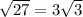 \sqrt{27} =3 \sqrt{3}