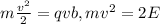 m\frac{v^2}{2} = qvb, mv^2 = 2E