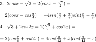 3. \:\:\: 2cosx - \sqrt{2} = 2(cosx - \frac{\sqrt{2}}{2}) = \\ \\ = 2(cosx - cos \frac{ \pi}{4} ) = -4 sin( \frac{x}{2} + \frac{ \pi }{8} ) sin( \frac{x}{2} - \frac{ \pi }{8} ) \\ \\ 4. \:\:\: \sqrt{3} + 2cos2x = 2( \frac{\sqrt{3}}{2} + cos2x) = \\ \\ = 2(cos \frac{ \pi}{6} + cos2x) = 4 cos( \frac{ \pi }{12}+x)cos( \frac{ \pi }{12}-x)