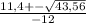 \frac{11,4 +- \sqrt{43,56} }{-12}