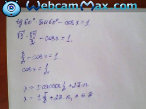 Решите уравнение: tg 60° · sin 60° - cos x = 1 желательно подробное решение: )