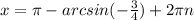 x=\pi - arcsin( -\frac{3}{4} )+2\pi n