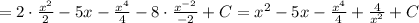 =2\cdot \frac{x^2}{2}-5x-\frac{x^4}{4}-8\cdot \frac{x^{-2}}{-2}+C=x^2-5x-\frac{x^4}{4}+\frac{4}{x^2}+C