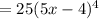 = 25(5x-4)^4