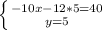 \left \{ {{-10x-12*5=40} \atop {y=5}} \right.