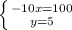 \left \{ {{-10x=100} \atop {y=5}} \right.