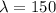 \lambda=150