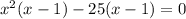 x^2(x-1)-25(x-1)=0