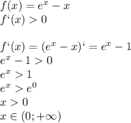 f(x)=e^x-x\\f`(x)0\\\\f`(x)=(e^x-x)`=e^x-1\\e^x-10\\e^x1\\e^xe^0\\x0\\x\in(0;+\infty)