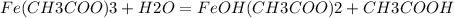 Fe(CH3COO)3 + H2O = FeOH(CH3COO)2 + CH3COOH