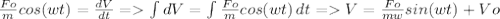 \frac{Fo}{m} cos (wt) = \frac{dV}{dt} = \int{dV} = \int {\frac{Fo}{m} cos (wt)}\,dt = V = \frac{Fo}{mw} sin (wt)+Vo