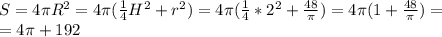 S=4 \pi R^2=4 \pi ( \frac{1}{4}H^2+r^2)= 4 \pi ( \frac{1}{4}*2^2+ \frac{48}{ \pi } )=4 \pi (1+ \frac{48}{ \pi } )= \\ =4 \pi +192