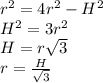 r^2= 4r^2-H^2 \\ H^2=3r^2 \\ H=r \sqrt{3}\\ r=\frac{H}{\sqrt{3}}