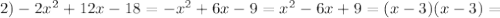 2) -2 x^{2} +12x-18= -x^2+6x-9=x^2-6x+9=(x-3)(x-3)=