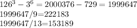 126^{3}-3^{6}=2000376-729=1999647&#10;&#10;1999647/9=222183&#10;&#10;1999647/13=153189