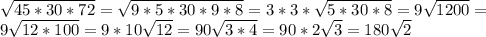 \sqrt{45*30*72}= \sqrt{9*5*30*9*8}=3*3* \sqrt{5*30*8}=9 \sqrt{1200}=&#10;&#10;9\sqrt{12*100}=9*10 \sqrt{12}=90\sqrt{3*4}=90*2\sqrt{3}=180\sqrt{2}