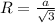 R= \frac{a}{ \sqrt{3}}