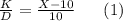 \frac{K}{D} = \frac{X-10}{10}\ \ \ \ \ (1)