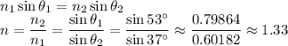 n_1\sin\theta_1=n_2\sin\theta_2\\&#10;n=\dfrac{n_2}{n_1}=\dfrac{\sin\theta_1}{\sin\theta_2}=\dfrac{\sin53^\circ}{\sin37^\circ}\approx \dfrac{0.79864}{0.60182}\approx1.33