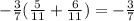 - \frac{3}{7}( \frac{5}{11} + \frac{6}{11})=- \frac{3}{7}