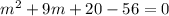 m^{2} +9m+20-56=0