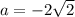 a=-2\sqrt{2}