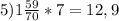 5)1 \frac{59}{70} * 7 = 12,9