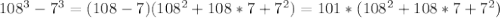 108^{3}-7^{3}=(108-7)(108^{2}+108*7+7^{2})=101*(108^{2}+108*7+7^{2})