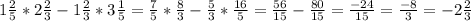 1 \frac{2}{5}*2 \frac{2}{3}-1 \frac{2}{3}*3 \frac{1}{5}= \frac{7}{5}* \frac{8}{3}- \frac{5}{3}* \frac{16}{5}= \frac{56}{15}- \frac{80}{15}= \frac{-24}{15}= \frac{-8}{3}=-2 \frac{2}{3}